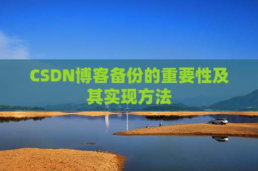 CSDN博客备份的重要性及其实现方法